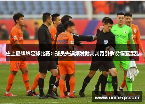 史上最尴尬足球比赛：球员失误频发裁判判罚引争议场面混乱