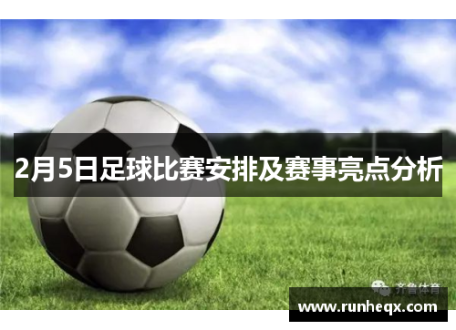 2月5日足球比赛安排及赛事亮点分析
