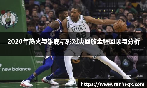 熊猫体育2020年热火与雄鹿精彩对决回放全程回顾与分析